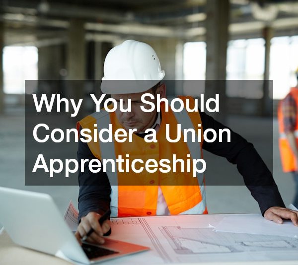 Why You Should Consider a Union Apprenticeship